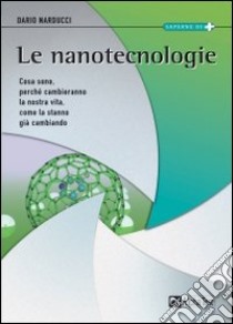 Le nanotecnologie. Cosa sono, perché cambieranno la nostra vita, come la stanno già cambiando libro di Narducci Dario