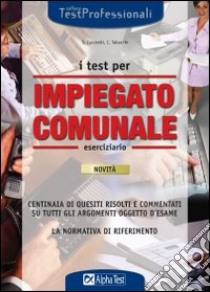 I test per impiegato comunale. Eserciziario libro di Cacciotti Silvia - Tabacchi Carlo