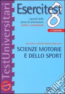 Esercitest. Vol. 8: I quesiti delle prove di ammissione risolti e commentati per tutti i corsi di laurea delle aree scienze motorie e dello sport libro