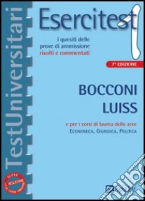 Esercitest. Vol. 1: I quesiti delle prove di ammissione risolti e commentati. Bocconi e Luiss e per i corsi di laurea delle aree: Economica; Giuridica; Politica libro di Bianchini Massimiliano - Pavoni Vincenzo - Sironi Renato