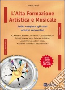 L'alta formazione artistica e musicale. Guida completa agli studi artistici universitari libro di Elevati C. (cur.)