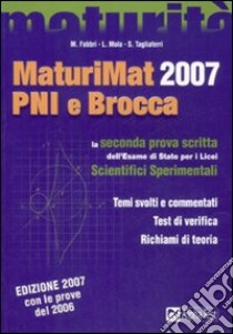 MaturiMat 2007 PNI e Brocca. La seconda prova scritta dell'esame di Stato per i Licei scientifici sperimentali libro di Fabbri Martha, Mola Loredana, Tagliaferri Silvia