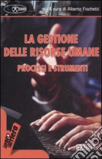 La gestione delle risorse umane. Processi e strumenti libro di Fischetti A. (cur.)