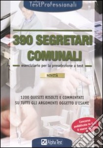 Trecentonovanta segretari comunali. Eserciziario per la preselezione a test libro