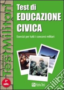 Test di educazione civica. Esercizi per tutti i concorsi militari libro di Garassino Valeria