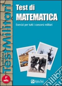 Test di matematica. Esercizi per tutti i concorsi militari libro di Tagliaferri Silvia; Pinaffo Marco