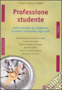 Professione studente. Guida completa per migliorare il proprio rendimento negli studi libro di Canale Paola - Elevati Christian - Palladini Mario