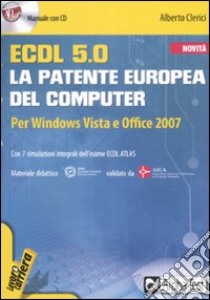 ECDL. 5.0. La patente europea del computer. Per Windows Vista e Office 2007. Con CD-ROM libro di Clerici Alberto