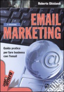 Email marketing. Guida pratica per fare business con l'email libro di Ghislandi Roberto