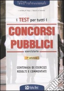 I Test per tutti i concorsi pubblici. Eserciziario libro