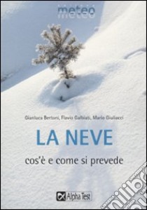 La neve. Cos'è e come si prevede libro di Bertoni Gianluca; Galbiati Flavio; Giuliacci Mario