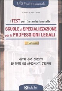 I Test per l'ammissione alle scuole di specializzazione per le professioni legali libro di Goltara Eliano - Caciotti Silvia - Drago Massimo