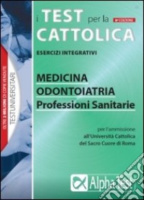 I test per la Cattolica. Medicina, odontoiatria, professioni sanitarie libro