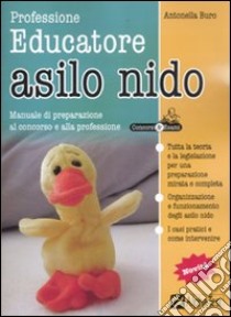 Professione educatore asilo nido. Manuale di preparazione al concorso e alla professione libro di Buro Antonella