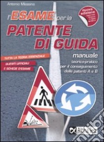 L'esame per la patente di guida. Manuale teorico-pratico per il conseguimento della patente A e B libro di Messina Antonio