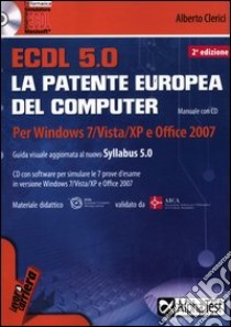 ECDL. 5.0. La patente europea del computer. Per Windows 7, Vista, XP e Office 2007. Con CD-ROM libro di Clerici Alberto