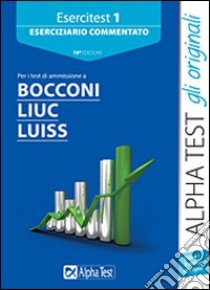 Esercitest. Vol. 1: Eserciziario commentato per i test di ammissione a Bocconi; Liuc; Luiss libro