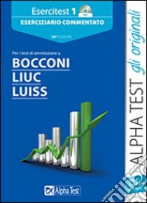 Esercitest. Con CD-ROM. Vol. 1: Eserciziario commentato per i test di ammissione a Bocconi; Liuc; Luiss libro