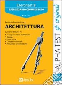 Esercitest. Vol. 3: Eserciziario commentato per i test di ammissione a architettura libro