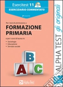 Esercitest. Con CD-ROM. Vol. 11: Eserciziario commentato per i test di ammissione a formazione primaria libro