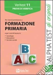 Veritest. Vol. 11: Prove di verifica per i test di ammissione a formazione primaria libro