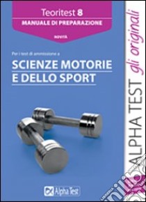 Teoritest. Vol. 8: Manuale di preparazione per i test di ammissione a scienze motorie libro