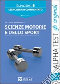 Esercitest. Vol. 8: Eserciziario commentato per i test di ammissione a scienze motorie libro