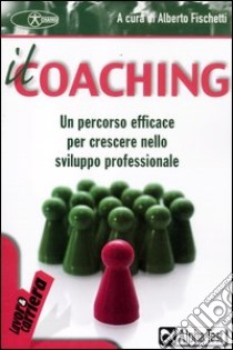 Il coaching. Un percorso efficace per crescere nello sviluppo professionale libro di Fischetti A. (cur.)