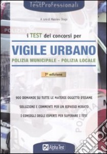 I test dei concorsi di vigile urbano. Polizia municipale-polizia locale. Eserciziario libro di Drago M. (cur.)