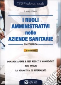 I ruoli amministrativi nelle aziende sanitarie. Eserciziario libro di Tabacchi Carlo - Cacciotti Silvia