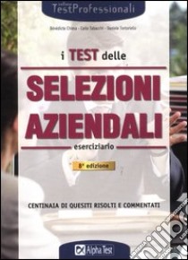 I test delle selezioni aziendali. Eserciziario libro di Tabacchi Carlo - Tortoriello Daniele - Chiesa Bénédicte