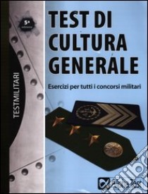 Test di cultura generale. Esercizi per tutti i concorsi militari libro di Drago Massimo