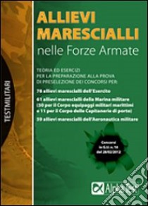 Allievi marescialli nelle forze armate. Teoria ed esercizi per la preparazione alla prova di preselezione dei concorsi libro di Drago M. (cur.)