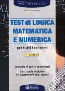 I test di logica matematica e numerica per tutti i concorsi libro di Tabacchi C. (cur.)