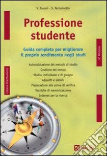 Professione studente. Guida completa per migliorare il proprio rendimento negli studi libro di Pavoni Vincenzo; Perissinotto Sara