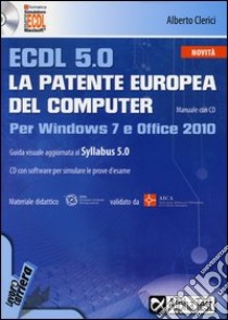 ECDL 5.0. La patente europea del computer. Per Windows 7 e Office 2010. Con CD-ROM libro di Clerici Alberto