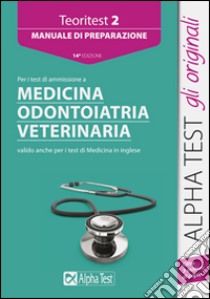 Teoritest. Vol. 2: Manuale di preparazione per i test di ammissione a medicina; odontoiatria; veterinaria libro