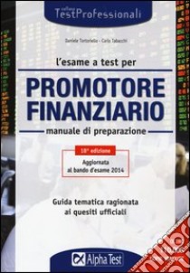 L'esame a test per promotore finanziario. Manuale di preparazione libro di Tortoriello Daniele - Tabacchi Carlo