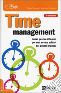 Time management. Come gestire il tempo per non essere schiavi dei propri impegni libro di Sansavini Cesare; Sansavini Alessandro