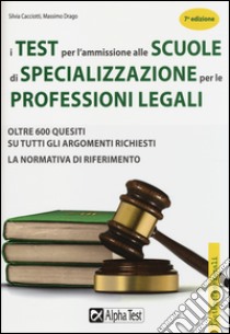 I Test per l'ammissione alle scuole di specializzazione per le professioni legali libro di Drago Massimo - Caciotti Silvia