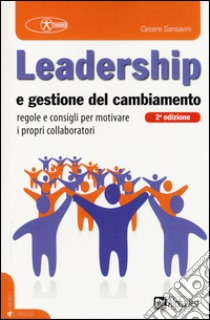 Leadership e gestione del cambiamento libro di Sansavini Cesare