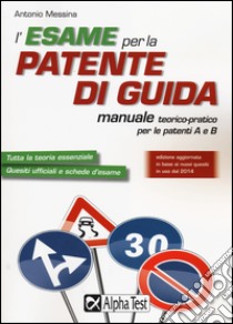 L'esame per la patente di guida. Manuale teorico-pratico per le patenti A e B libro di Messina Antonio