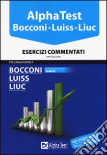 Alpha Test. Bocconi; Luiss; Liuc. Esercizi commentati libro