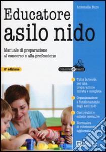 Educatore asilo nido. Manuale di preparazione al concorso e alla professione libro di Buro Antonella