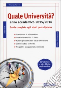 Quale università? Anno accademico 2015-2016. Guida completa agli studi post-diploma libro di Pavoni Vincenzo