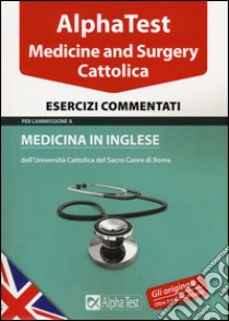 Alpha test. Cattolica. Medicine and Surgery. Esercizi commentati libro di Tabacchi Carlo - Desiderio Francesca