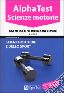 Alpha Test. Scienze motorie. Manuale di preparazione libro di Bianchini Massimiliano; Balboni Valeria; De Bernardi Giovanni