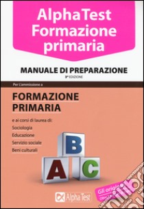 Alpha Test. Formazione primaria. Manuale di preparazione libro