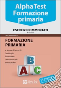 Alpha Test. Formazione primaria. Esercizi commentati libro di Lanzoni Fausto; Vottari Giuseppe; Bianchini Massimiliano