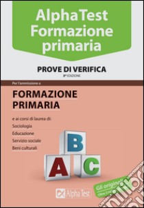 Alpha Test. Formazione primaria. Prove di verifica libro di Lanzoni Fausto; Vottari Giuseppe; Bianchini Massimiliano